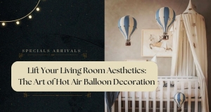 Lift Your Living Room Aesthetics: The Art of Hot Air Balloon Decoration